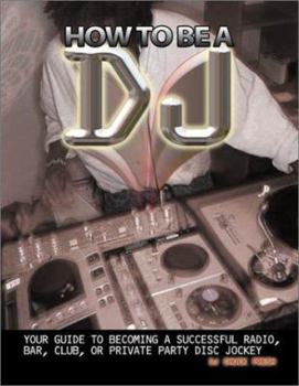 Paperback How To Be A DJ: Your Guide to Becoming a Radio, Nightclub or Private Party DJ Book
