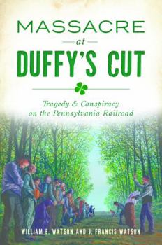 Massacre at Duffy's Cut: Tragedy and Conspiracy on the Pennsylvania Railroad - Book  of the True Crime
