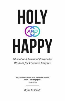 Paperback Holy and Happy: Biblical and Practical Premarital Wisdom for Christian Couples Book