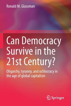 Paperback Can Democracy Survive in the 21st Century?: Oligarchy, Tyranny, and Ochlocracy in the Age of Global Capitalism Book