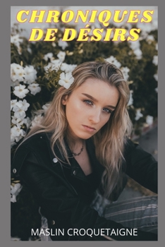 Chroniques de D?sirs: Confidences intimes, histoires de sexe, plaisir, fantasme, rencontre