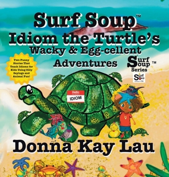 Surf Soup Idiom the Turtle's Wacky & Egg-Cellent Adventures : Two Funny Stories That Teach Idioms for Kids Using Silly Sayings and Animal Fun!