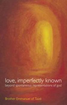 Paperback Love, Imperfectly Known: Beyond Spontaneous Representations of God Book