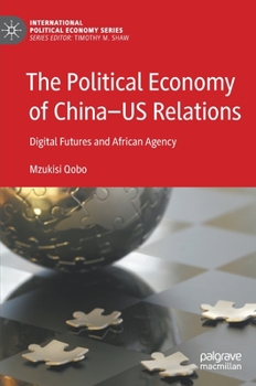 Hardcover The Political Economy of China--Us Relations: Digital Futures and African Agency Book