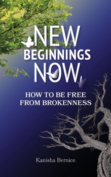 New Beginnings Now: How to be Free From Brokenness