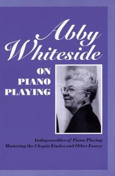 Paperback Abby Whiteside on Piano Playing: Indispensables of Piano Playing and Mastering the Chopin Etudes and Other Essays Book