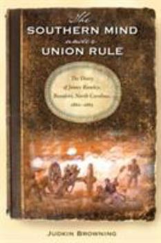 The Southern Mind Under Union Rule: The Diary of James Rumley, Beaufort, North Carolina, 1862-1865 - Book  of the New Perspectives on the History of the South