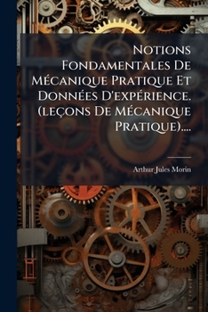 Paperback Notions Fondamentales de Mécanique Pratique Et Données d'Expérience. (Leçons de Mécanique Pratique).... [French] Book