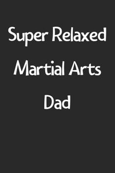 Paperback Super Relaxed Martial Arts Dad: Lined Journal, 120 Pages, 6 x 9, Funny Martial Arts Gift Idea, Black Matte Finish (Super Relaxed Martial Arts Dad Jour Book