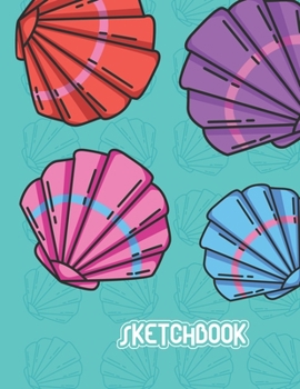 SKETCHBOOK: Cute Blank Notebook for Sketching and Picture Space with Colorful Sea Shells, Unlined Paper Book for Drawing, Journaling and Doodling, Perfect for Creative Kids