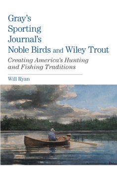 Hardcover Gray's Sporting Journal's Noble Birds and Wily Trout: Creating America's Hunting and Fishing Traditions Book