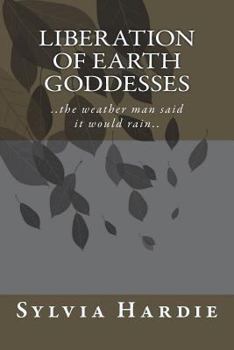 Paperback Liberation of Earth Goddess: ..the weather man said it would rain.. Book