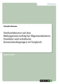 Paperback Einflussfaktoren auf den Bildungs(miss-)erfolg bei Migrantenkindern. Familiäre und schulische Kontextbedingungen im Vergleich [German] Book