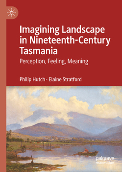 Hardcover Imagining Landscape in Nineteenth-Century Tasmania: Perception, Feeling, Meaning Book