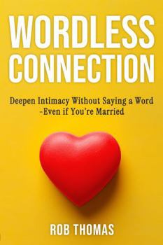Wordless Connection: Deepen Intimacy Without Saying a Word Even if You’re Married