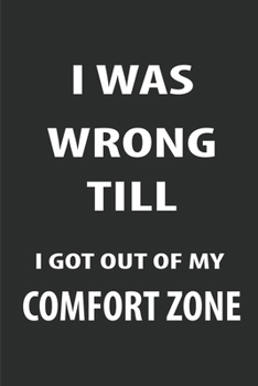 Paperback I was wrong till I got out of my comfort zone Notebook: lined notebook gift idea Book