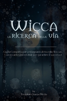 Wicca la Ricerca della via: Guida Completa per principianti al risveglio Wiccan, Con incantesimi ed elisir B0CP9TP3MC Book Cover