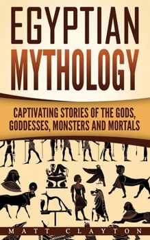 Paperback Egyptian Mythology: Captivating Stories of the Gods, Goddesses, Monsters and Mortals Book