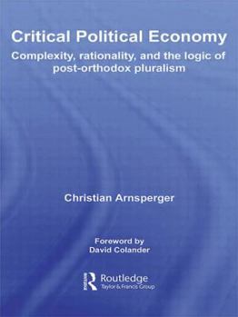 Paperback Critical Political Economy: Complexity, Rationality, and the Logic of Post-Orthodox Pluralism Book