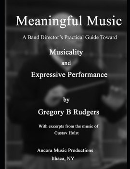 Paperback Meaningful Music: A Band Director's Practical Guide Toward Musicality and Expression Book