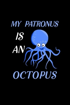 My Patronus is an Octopus: Blank Lined Journal Notebook, 6 x 9, Octopus journal, Octopus notebook, Ruled, Writing Book, Notebook for Octopus lovers, World Octopus Day Gifts