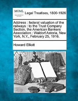 Paperback Address: Federal Valuation of the Railways: To the Trust Company Section, the American Bankers Association: Waldorf Astoria, Ne Book