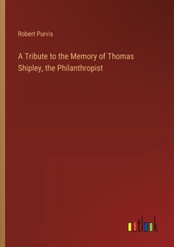 Paperback A Tribute to the Memory of Thomas Shipley, the Philanthropist Book