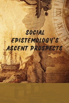Paperback Social Epistemology's Ascent Prospects Book