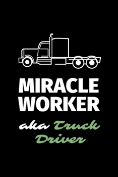 Miracle Worker Aka Truck Driver: A Blank Lined Journal Notebook to Take Notes, To-do List and Notepad - A Funny Gag Birthday Gift for Men, Women, Best Friends and Coworkers