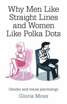 Paperback Why Men Like Straight Lines and Women Like Polka Dots: Gender and Visual Psychology Book