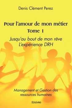 Paperback Pour l'amour de mon métier - Tome 1: Jusqu'au bout de mon rêve - L'expérience DRH Management et Gestion des ressources humaines [French] Book