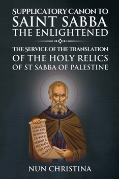 Paperback Supplicatory Canon to Saint Sabba the Enlightened: The Service of the Translation of the Holy Relics of St Sabba of Palestine Book