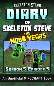 Diary of Minecraft Skeleton Steve the Noob Years - Season 5 Episode 5 (Book 29): Unofficial Minecraft Books for Kids, Teens, & Nerds - Adventure Fan ... Collection - Skeleton Steve the Noob Years) - Book #29 of the Diary of Skeleton Steve, the Noob Years