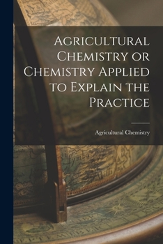 Paperback Agricultural Chemistry or Chemistry Applied to Explain the Practice Book