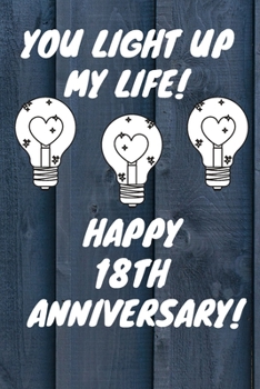Paperback You Light Up My Life Happy 18th Anniversary: 18 Year Old Anniversary Gift Journal / Notebook / Diary / Unique Greeting Card Alternative Book