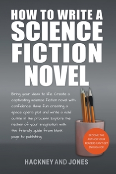 Paperback How To Write A Science Fiction Novel: Bring Your Ideas To Life. Create A Captivating Science Fiction Novel With Confidence Book