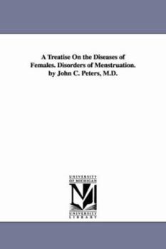 Paperback A Treatise On the Diseases of Females. Disorders of Menstruation. by John C. Peters, M.D. Book