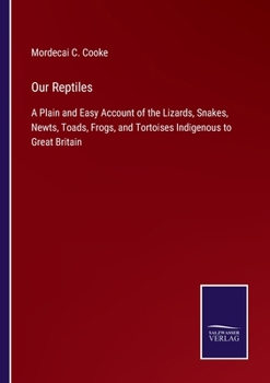 Paperback Our Reptiles: A Plain and Easy Account of the Lizards, Snakes, Newts, Toads, Frogs, and Tortoises Indigenous to Great Britain Book