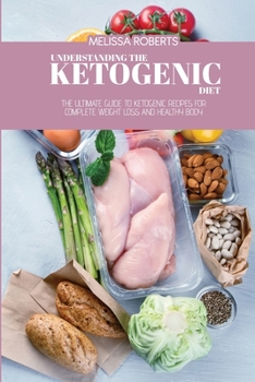 Paperback Understanding The Ketogenic Diet: The Ultimate Guide To Ketogenic Recipes For Complete Weight Loss And Healthy Body Book