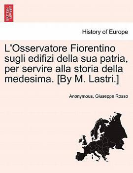 L'Osservatore Fiorentino sugli edifizi della sua patria, per servire alla storia della medesima. [By M. Lastri.] VOL. III