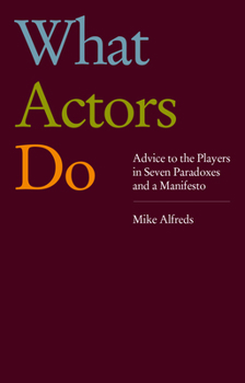 Paperback What Actors Do: Advice to the Players in Seven Paradoxes and a Manifesto Book