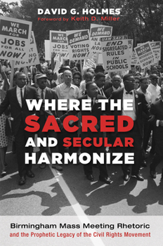 Paperback Where the Sacred and Secular Harmonize: Birmingham Mass Meeting Rhetoric and the Prophetic Legacy of the Civil Rights Movement Book