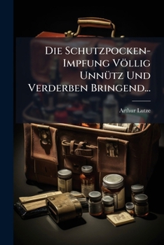 Paperback Die Schutzpocken-Impfung Völlig Unnütz Und Verderben Bringend... [German] Book