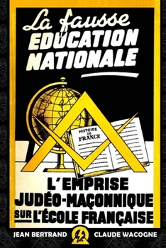 Paperback La fausse ?ducation nationale: L'emprise Jud?o-Ma?onnique sur l'Ecole Fran?aise [French] Book