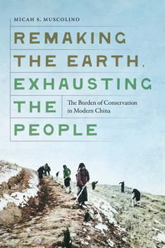 Hardcover Remaking the Earth, Exhausting the People: The Burden of Conservation in Modern China Book