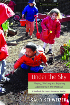 Paperback Under the Sky: Playing, Working, and Enjoying Adventures in the Open Air: A Handbook for Parents, Carers and Teachers Book