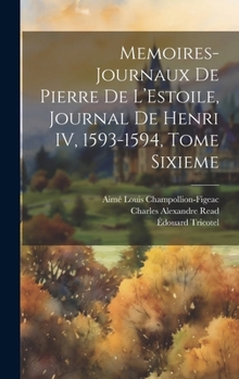 Hardcover Memoires-Journaux de Pierre de L'Estoile, Journal de Henri IV, 1593-1594, Tome Sixieme [French] Book