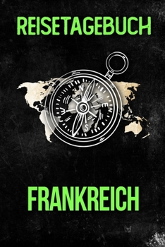 Reisetagebuch Frankreich: Reisejournal f�r den Urlaub - inkl. Packliste Erinnerungsbuch f�r Sehensw�rdigkeiten & Ausfl�ge Notizbuch als Geschenk, Abschiedsgeschenk