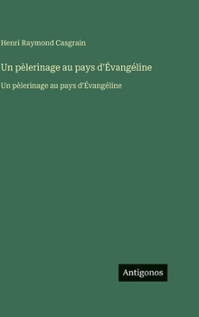 Hardcover Un pèlerinage au pays d'Évangéline: Un pèlerinage au pays d'Évangéline [French] Book