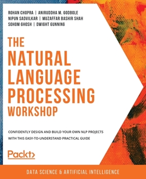 Paperback The Natural Language Processing Workshop: Confidently design and build your own NLP projects with this easy-to-understand practical guide Book